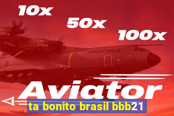 ta bonito brasil bbb21